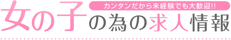 カンタンだから未経験でも大歓迎！！女の子の為の求人情報